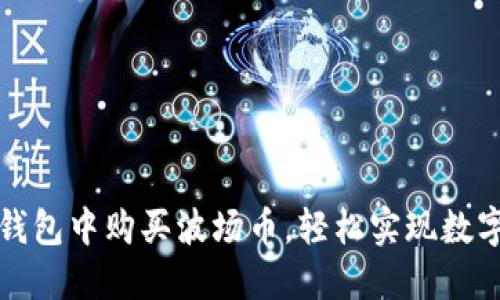 如何在TP钱包中购买波场币,轻松实现数字资产投资