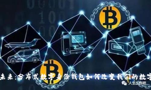 解锁未来:分布式数字身份钱包如何改变我们的数字生活
