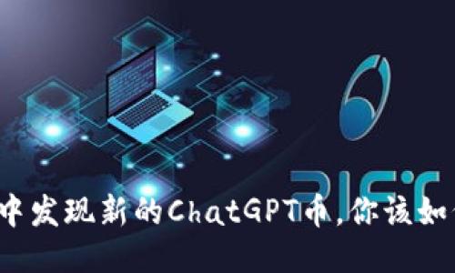 TP钱包中发现新的ChatGPT币,你该如何应对?