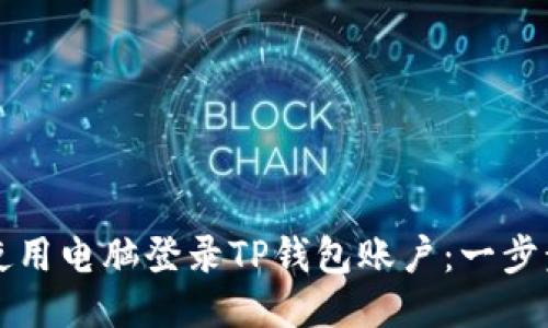 如何使用电脑登录TP钱包账户:一步步指导