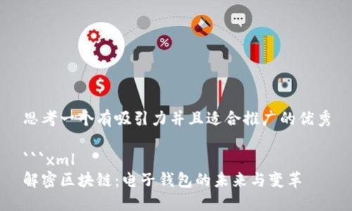 思考一个有吸引力并且适合推广的优秀
```xml
解密区块链:电子钱包的未来与变革