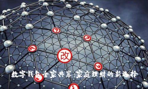 数字钱包全家共享:家庭理财的新选择