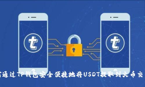 如何通过TP钱包安全便捷地将USDT提取到火币交易所