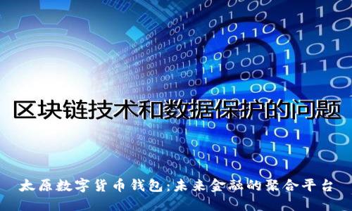 太原数字货币钱包:未来金融的聚合平台
