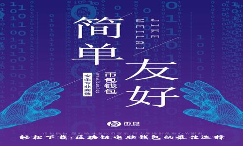 轻松下载：区块链电脑钱包的最佳选择