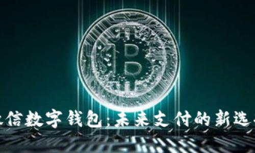 微信数字钱包:未来支付的新选择