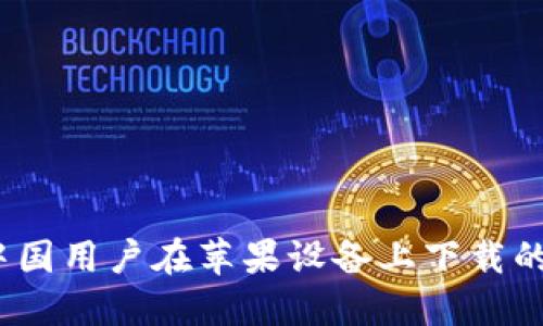 TP钱包：中国用户在苹果设备上下载的详细指南