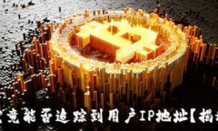   区块链钱包究竟能否追踪到用户IP地