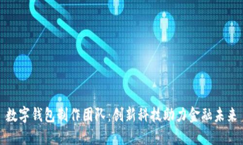 数字钱包制作团队：创新科技助力金融未来