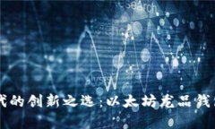 区块链时代的创新之选：以太坊龙品钱