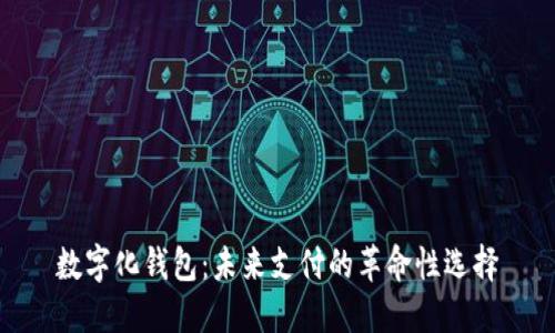 数字化钱包:未来支付的革命性选择