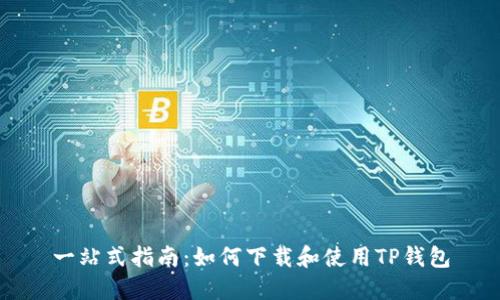 一站式指南:如何下载和使用TP钱包
