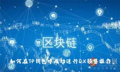如何在TP钱包中成功进行DX预售操作
