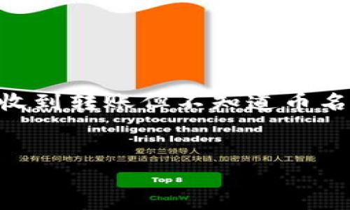 注意: 根据您提供的话题,我将为您撰写一个关于“tp钱包收到转账但不知道币名字”的、相关关键词、介绍内容及相关问题。下面为具体内容。
:
告别困惑:如何识别TP钱包中未知币种的转账?