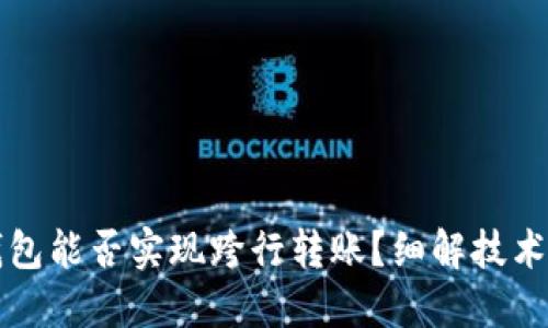 区块链钱包能否实现跨行转账?细解技术与实用性