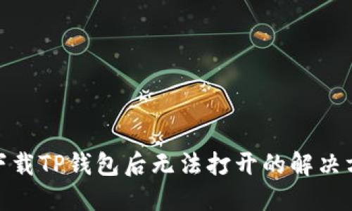 : 下载TP钱包后无法打开的解决方案
