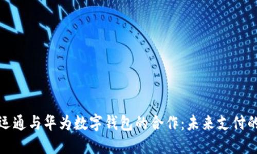 探索广电运通与华为数字钱包的合作:未来支付的无限可能