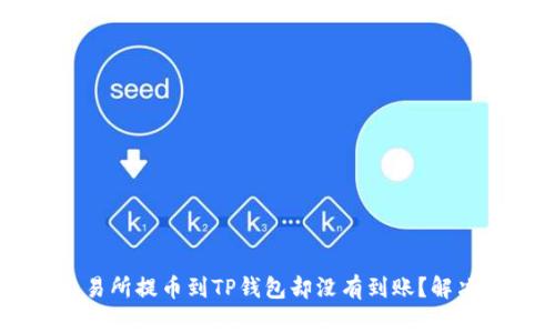 为什么交易所提币到TP钱包却没有到账?解决方案一览