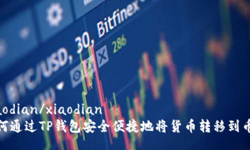 xiaodian/xiaodian
如何通过TP钱包安全便捷地将货币转移到币安