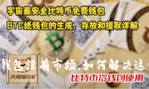 我的TP钱包没有市场,如何解决这一问题?