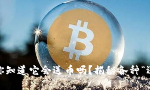TP钱包:你知道它会送币吗?揭秘各种“送币”活动