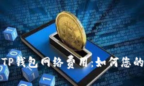 深入了解TP钱包网络费用:如何您的交易成本
