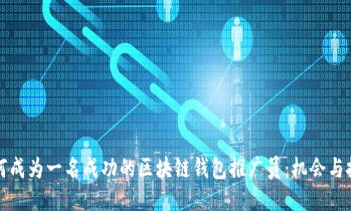 如何成为一名成功的区块链钱包推广员:机会与挑战