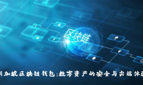 新加坡区块链钱包:数字资产的安全与尖端体验