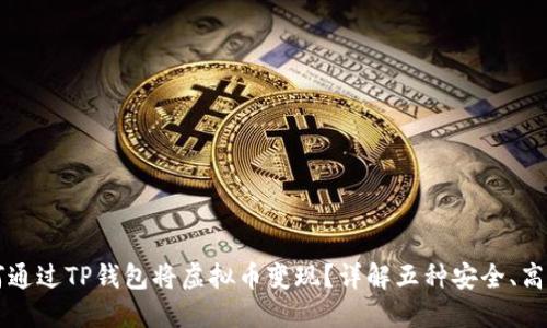 如何通过TP钱包将虚拟币变现?详解五种安全、高效的方法