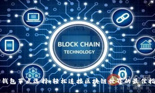 TP钱包节点选择:轻松连接区块链世界的最佳指南