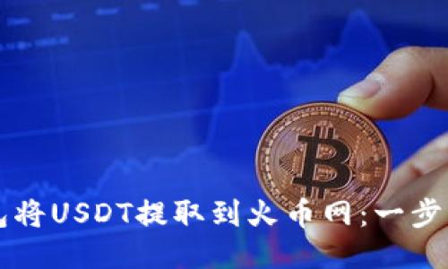 如何使用TP钱包将USDT提取到火币网:一步一步的详细指南