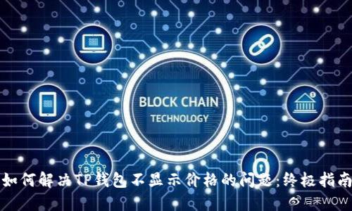 如何解决TP钱包不显示价格的问题:终极指南