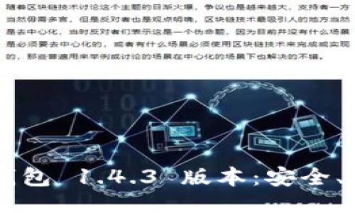 正
深入解析 TP 钱包 1.4.3 版本:安全、便捷与未来之钥