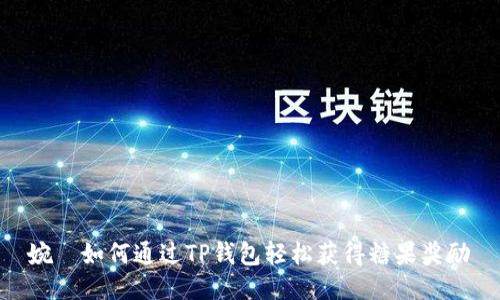 婉>如何通过TP钱包轻松获得糖果奖励