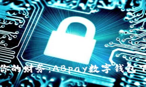 轻松管理你的财务:ABpay数字钱包下载全攻略