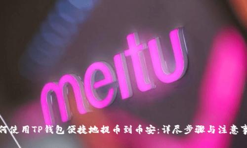 如何使用TP钱包便捷地提币到币安:详尽步骤与注意事项