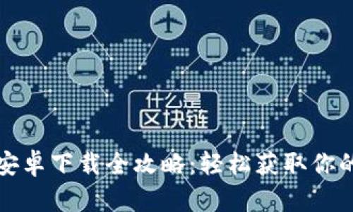 : TP钱包安卓下载全攻略:轻松获取你的数字资产
