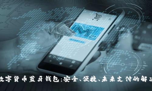 探索数字货币蓝牙钱包:安全、便捷、未来支付的解决方案