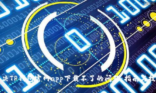 解决TP钱包官网app下载不了的问题:指南与技巧