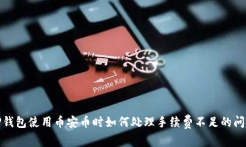 TP钱包使用币安币时如何处理手续费不足的问题