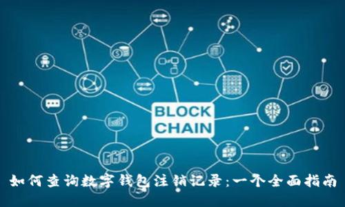 如何查询数字钱包注销记录:一个全面指南