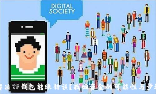 如何解决TP钱包转账错误?找回资金的可能性与步骤解析