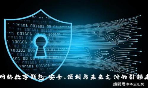 网络数字钱包:安全、便利与未来支付的引领者