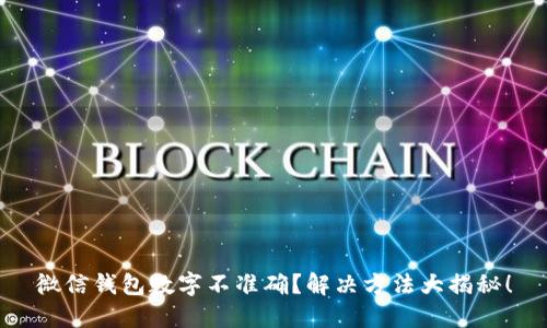 微信钱包数字不准确?解决方法大揭秘!