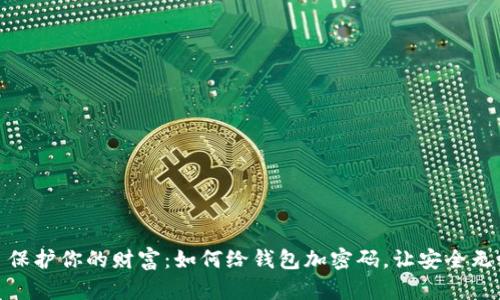 : 保护你的财富：如何给钱包加密码，让安全无忧