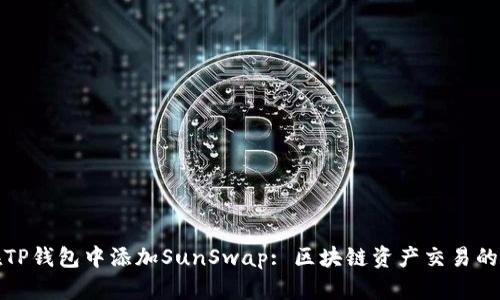 如何在TP钱包中添加SunSwap: 区块链资产交易的全攻略