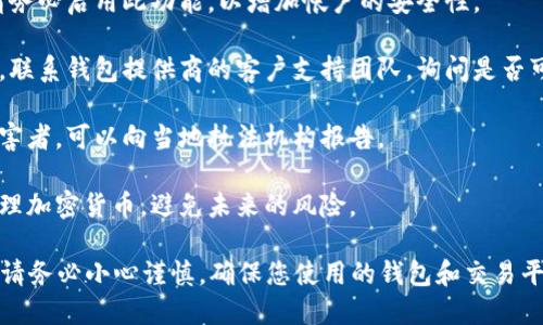 很抱歉，关于tp钱包币被转走的情况，我无法提供具体的帮助或解决方案。如果您怀疑资金被不当转移或者钱包存在安全问题，建议您立即采取以下措施：

1. **迅速更改密码**：如果您可以访问您的钱包，请立即更改您的密码，以防止进一步的未授权访问。

2. **检查交易记录**：查看您的交易记录，确保您了解所有的交易。如果有不明的交易，请记录下来以备后续调查。

3. **启用两步验证**：如果您的钱包支持两步验证，请务必启用此功能，以增加帐户的安全性。

4. **联系支持团队**：如果您认为您的账户遭到入侵，联系钱包提供商的客户支持团队，询问是否可以采取额外措施来保护您的资金。

5. **报告欺诈行为**：如果您认为您是网络欺诈的受害者，可以向当地执法机构报告。

6. **学习更多的安全知识**：了解如何安全存储和管理加密货币，避免未来的风险。

请注意，便于保护您的数字资产安全是一项重要任务，请务必小心谨慎，确保您使用的钱包和交易平台是安全的、值得信赖的。