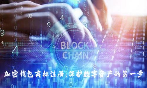 加密钱包商标注册:保护数字资产的第一步