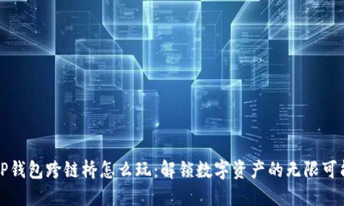 TP钱包跨链桥怎么玩:解锁数字资产的无限可能