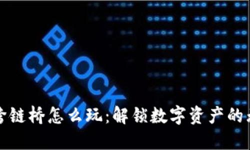 TP钱包跨链桥怎么玩:解锁数字资产的无限可能
